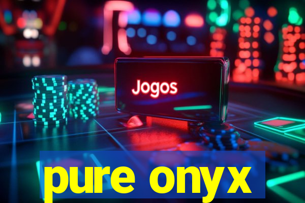 pure onyx
